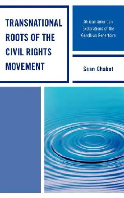 Transnational Roots of the Civil Rights Movement: African American Explorations of the Gandhian Repertoire by Sean Chabot