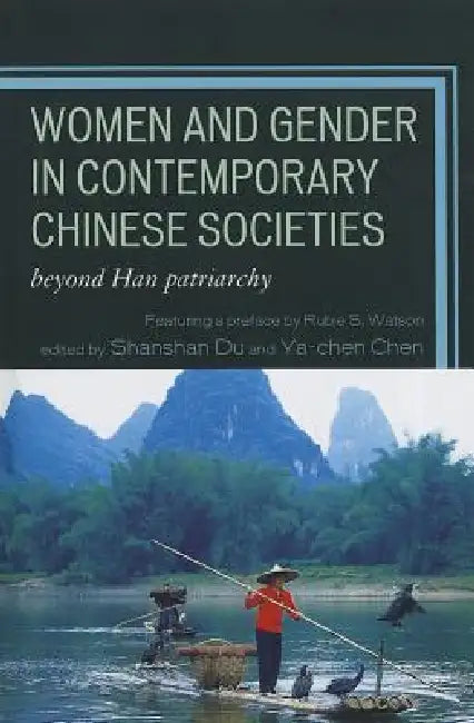 Women and Gender in Contemporary Chinese Societies: Beyond Han Patriarchy by Shanshan Du, Ya-Chen Chen, Rubie Watson