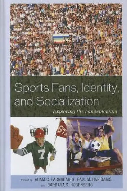 Sports Fans, Identity, and Socialization: Exploring the Fandemonium by Adam C. Earnheardt, Paul Haridakis, Barbara Hugenberg