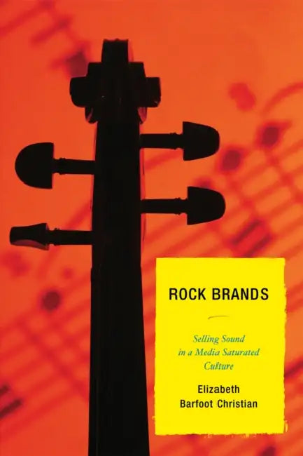 Rock Brands: Selling Sound in a Media Saturated Culture by Elizabeth Barfoot Christian, Jeremy V. Adolphson, Bob Batchelor