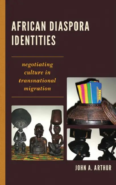 African Diaspora Identities: Negotiating Culture in Transnational Migration by John A. Arthur