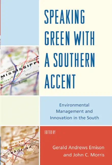 Speaking Green with a Southern Accent: Environmental Management and Innovation in the South by Gerald Andrews Emison, John C. Morris, David A. Breaux