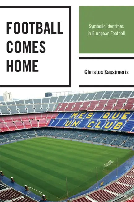 Football Comes Home: Symbolic Identities in European Football by Christos Kassimeris