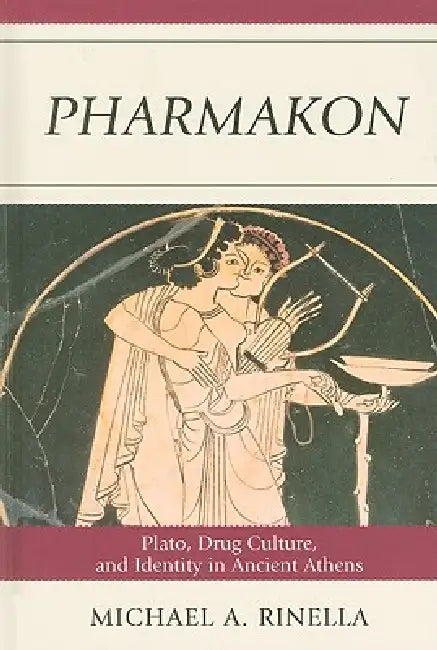 Pharmakon: Plato, Drug Culture, and Identity in Ancient Athens by Michael A. Rinella