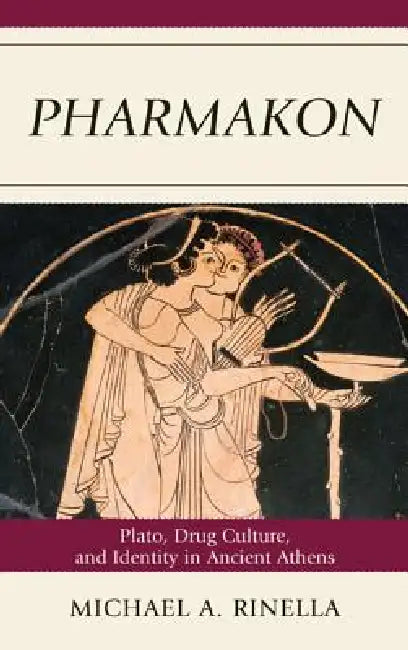 Pharmakon: Plato, Drug Culture, and Identity in Ancient Athens by Michael A. Rinella