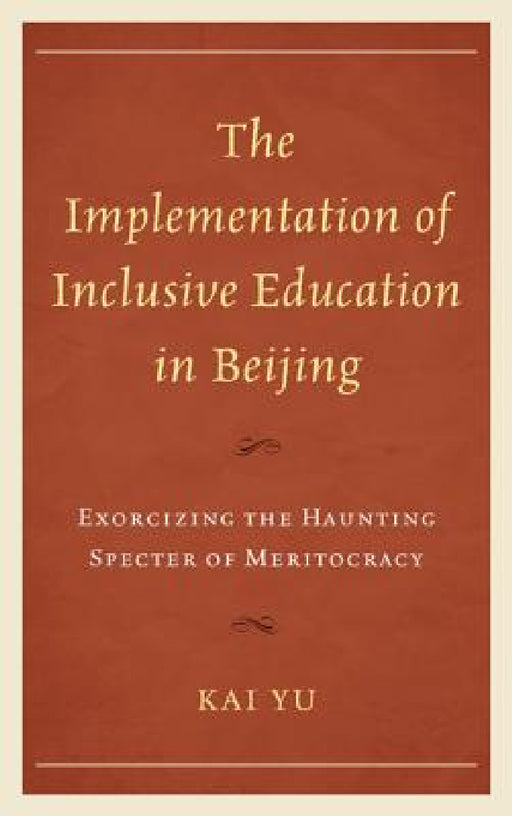 Implementation of Inclusive Education in Beijing: Exorcizing the Haunting Specter of Meritocracy by Kai Yu