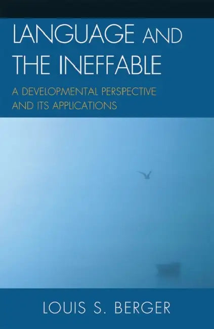 Language and the Ineffable: A Developmental Perspective and Its Applications by Louis S. Berger
