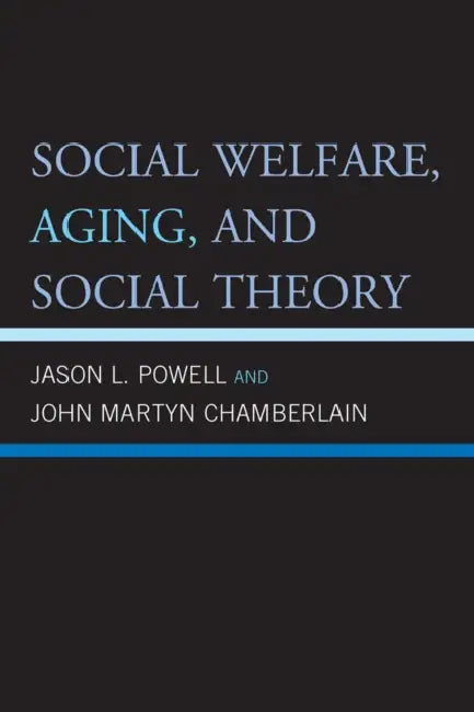 Social Welfare, Aging, and Social Theory by John Martyn Chamberlain, Jason L. Powell