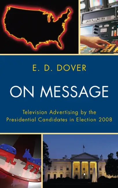 On Message: Television Advertising by the Presidential Candidates in Election 2008 by E. D. Dover