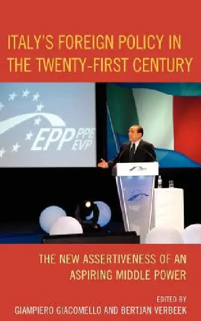 Italy's Foreign Policy in the Twenty-First Century: The New Assertiveness of an Aspiring Middle Power by Bertjan Verbeek, Giampiero Giacomello
