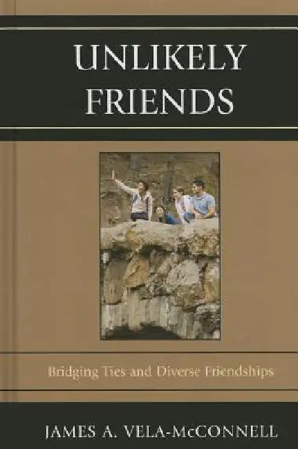 Unlikely Friends: Bridging Ties and Diverse Friendships by James a. Vela-McConnell