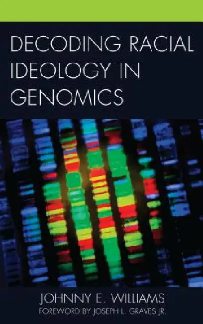 Decoding Racial Ideology in Genomics by Johnny E. Williams, Joseph L. Graves