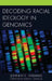 Decoding Racial Ideology in Genomics by Johnny E. Williams, Joseph L. Graves