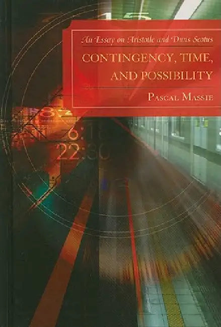 Contingency, Time, and Possibility: An Essay on Aristotle and Duns Scotus by Pascal Massie