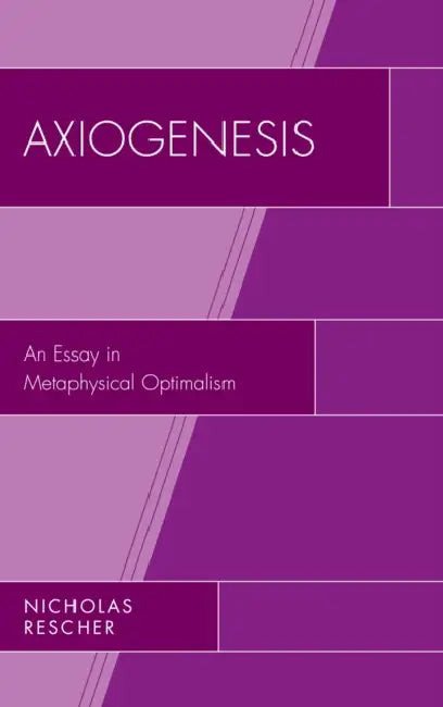 Axiogenesis: An Essay in Metaphysical Optimalism by Nicholas Rescher