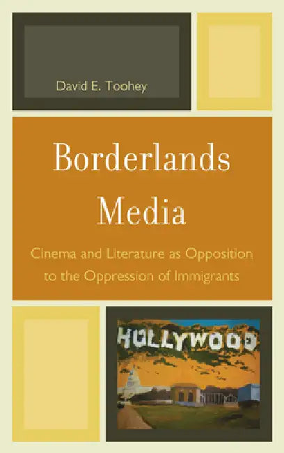 Borderlands Media: Cinema and Literature as Opposition to the Oppression of Immigrants by David E. Toohey