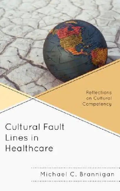 Cultural Fault Lines in Healthcare: Reflections on Cultural Competency by Michael C. Brannigan