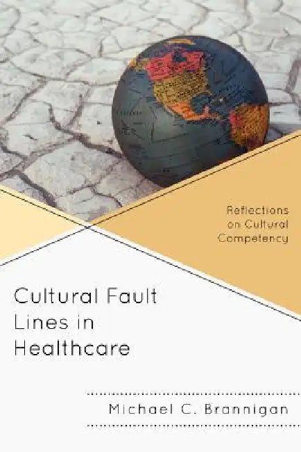 Cultural Fault Lines in Healthcare: Reflections on Cultural Competency by Michael C. Brannigan