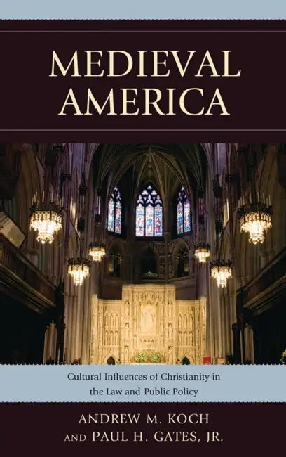 Medieval America: Cultural Influences of Christianity in the Law and Public Policy by Andrew M. Koch, Paul H. Gates