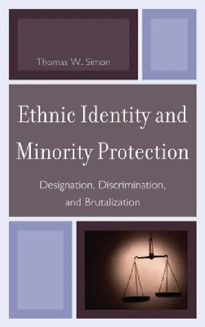 Ethnic Identity and Minority Protection: Designation, Discrimination, and Brutalization by Thomas W. Simon