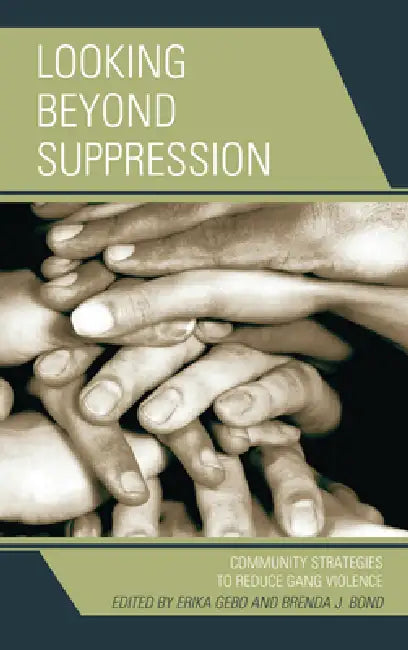 Looking Beyond Suppression: Community Strategies to Reduce Gang Violence by Erika Gebo, Brenda J. Bond-Fortier, Carolyn Boyes-Watson
