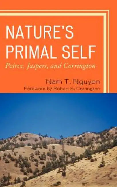 Nature's Primal Self: Peirce, Jaspers, and Corrington by Nam T. Nguyen