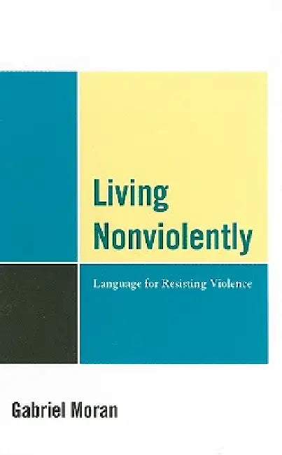 Living Nonviolently: Language for Resisting Violence by Gabriel Moran