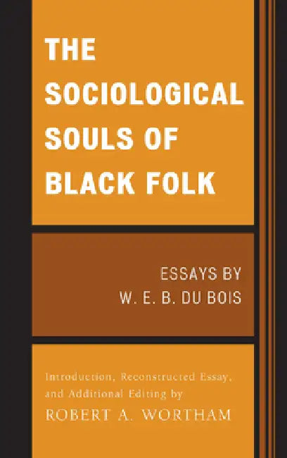 Sociological Souls of Black Folk: Essays by W. E. B. Du Bois by W. E. Burghardt Du Bois, Robert A. Wortham