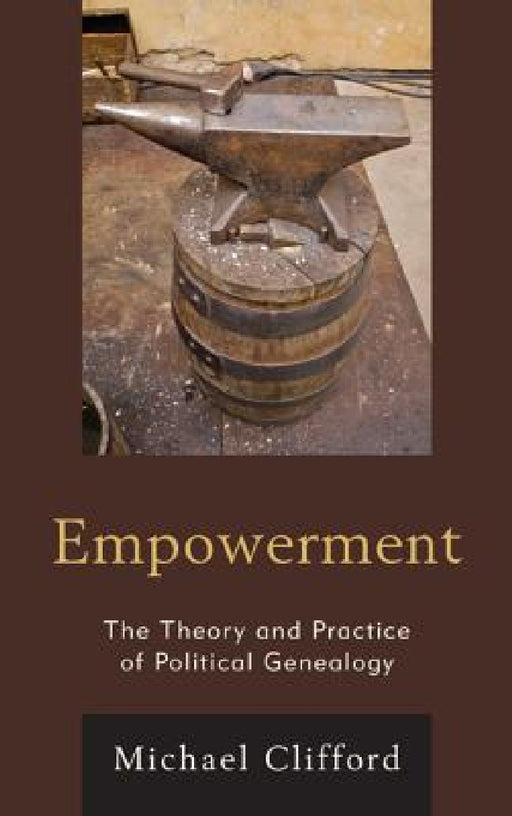 Empowerment: The Theory and Practice of Political Genealogy by Michael Clifford