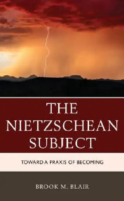 Nietzschean Subject: Toward a Praxis of Becoming by Brook M. Blair