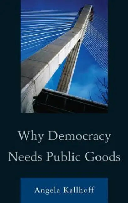 Why Democracy Needs Public Goods by Angela Kallhoff