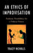 An Ethics of Improvisation: Aesthetic Possibilities for a Political Future by Tracey Nicholls