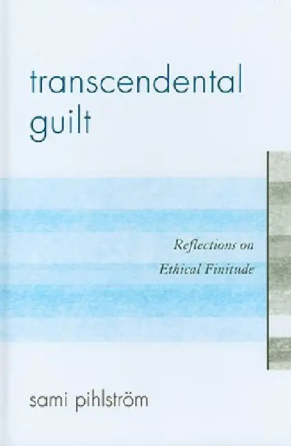 Transcendental Guilt: Reflections on Ethical Finitude by Sami Pihlström