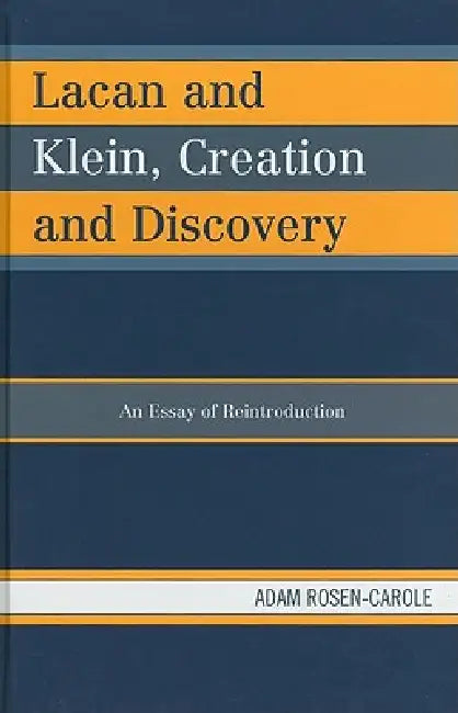 Lacan and Klein, Creation and Discovery: An Essay of Reintroduction by Adam Rosen-Carole