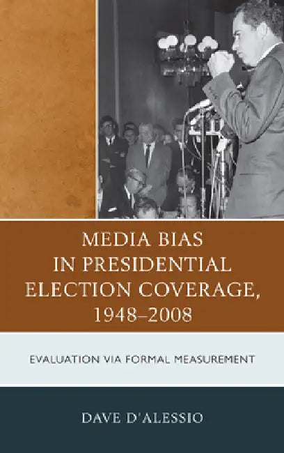 Media Bias in Presidential Election Coverage 1948-2008: Evaluation via Formal Measurement by David W. D'Alessio