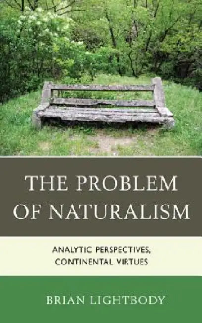 The Problem of Naturalism: Analytic Perspectives, Continental Virtues by Brian Lightbody