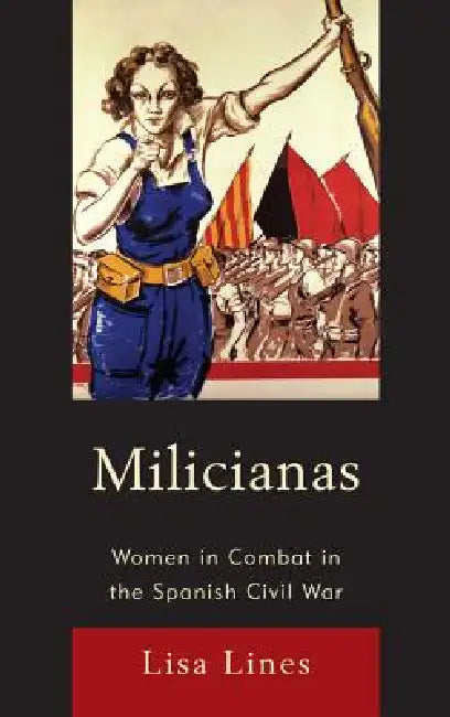 Milicianas: Women in Combat in the Spanish Civil War by Lisa Lines