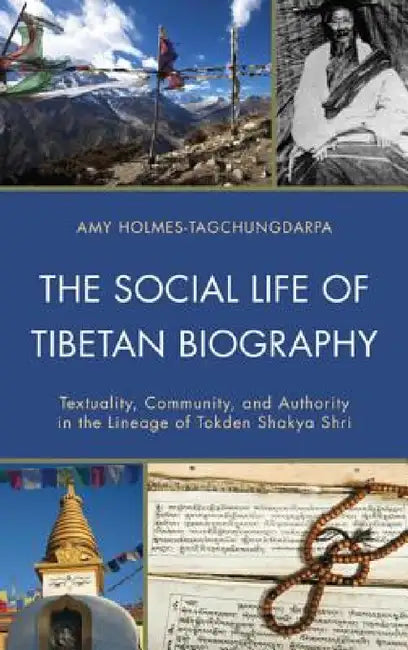 Social Life of Tibetan Biography: Textuality, Community, and Authority in the Lineage of Tokden Shakya Shri by Amy Holmes-Tagchungdarpa