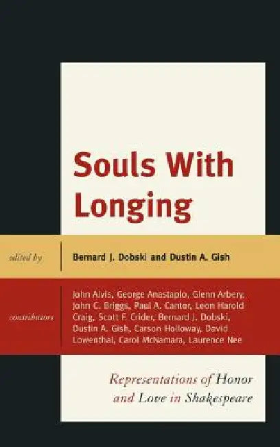 Souls with Longing: Representations of Honor and Love in Shakespeare by Bernard J. Dobski, Dustin A. Gish, John Alvis