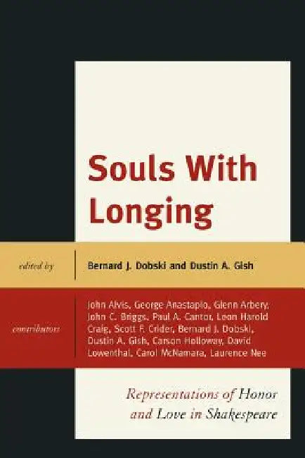 Souls with Longing: Representations of Honor and Love in Shakespeare by John E. Alvis, George Anastaplo, Glenn Arbery