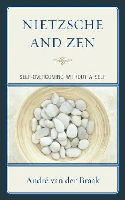 Nietzsche and Zen: Self Overcoming Without a Self by André Van Der Braak