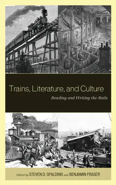 Trains, Literature, and Culture: Reading and Writing the Rails by Steven D. Spalding, Benjamin Fraser, Roxanna Curto