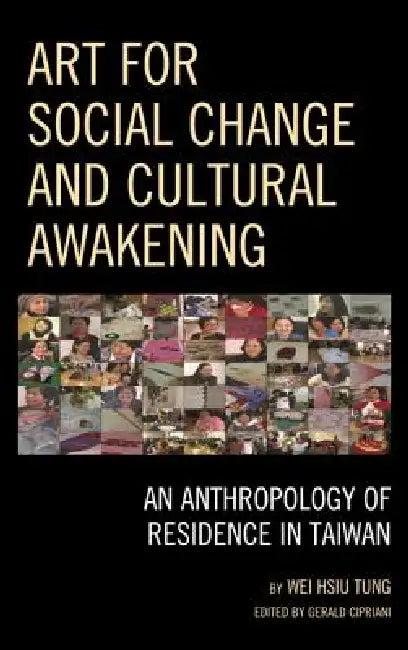 Art for Social Change and Cultural Awakening: An Anthropology of Residence in Taiwan by Wei Hsiu Tung, Gerald Cipriani