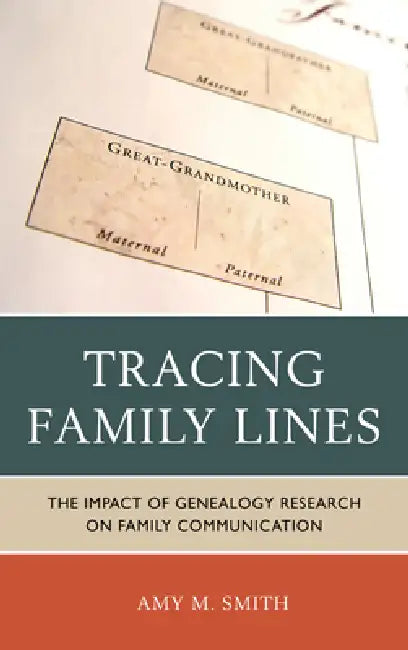 Tracing Family Lines: The Impact of Genealogy Research on Family Communication by Amy M. Smith