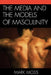The Media and the Models of Masculinity by Mark Moss
