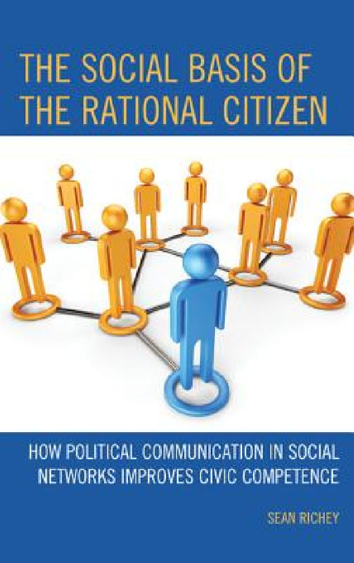 Social Basis of the Rational Citizen: How Political Communication in Social Networks Improves Civic Competence by Sean Richey, Sarah Brosnan, Ikeda Ken'ichi