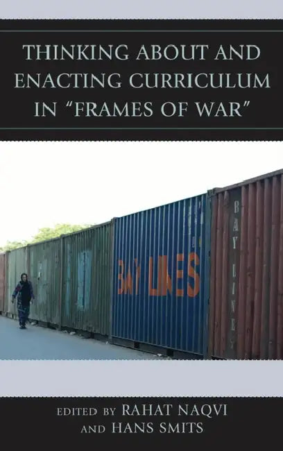 Thinking about and Enacting Curriculum in "Frames of War" by Rahat Naqvi, Hans Smits