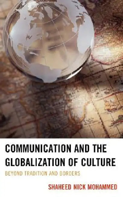Communication and the Globalization of Culture: Beyond Tradition and Borders by Shaheed Nick Mohammed
