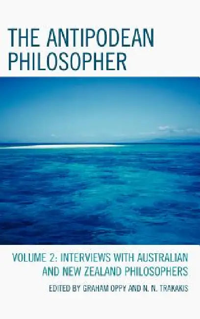 The Antipodean Philosopher: Interviews on Philosophy in Australia and New Zealand, Volume 2 by Graham Oppy, N. N. Trakakis, Lynda Burns