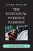 The Individual Without Passions: Modern Individualism and the Loss of the Social Bond by Elena Pulcini, Karen Whittle
